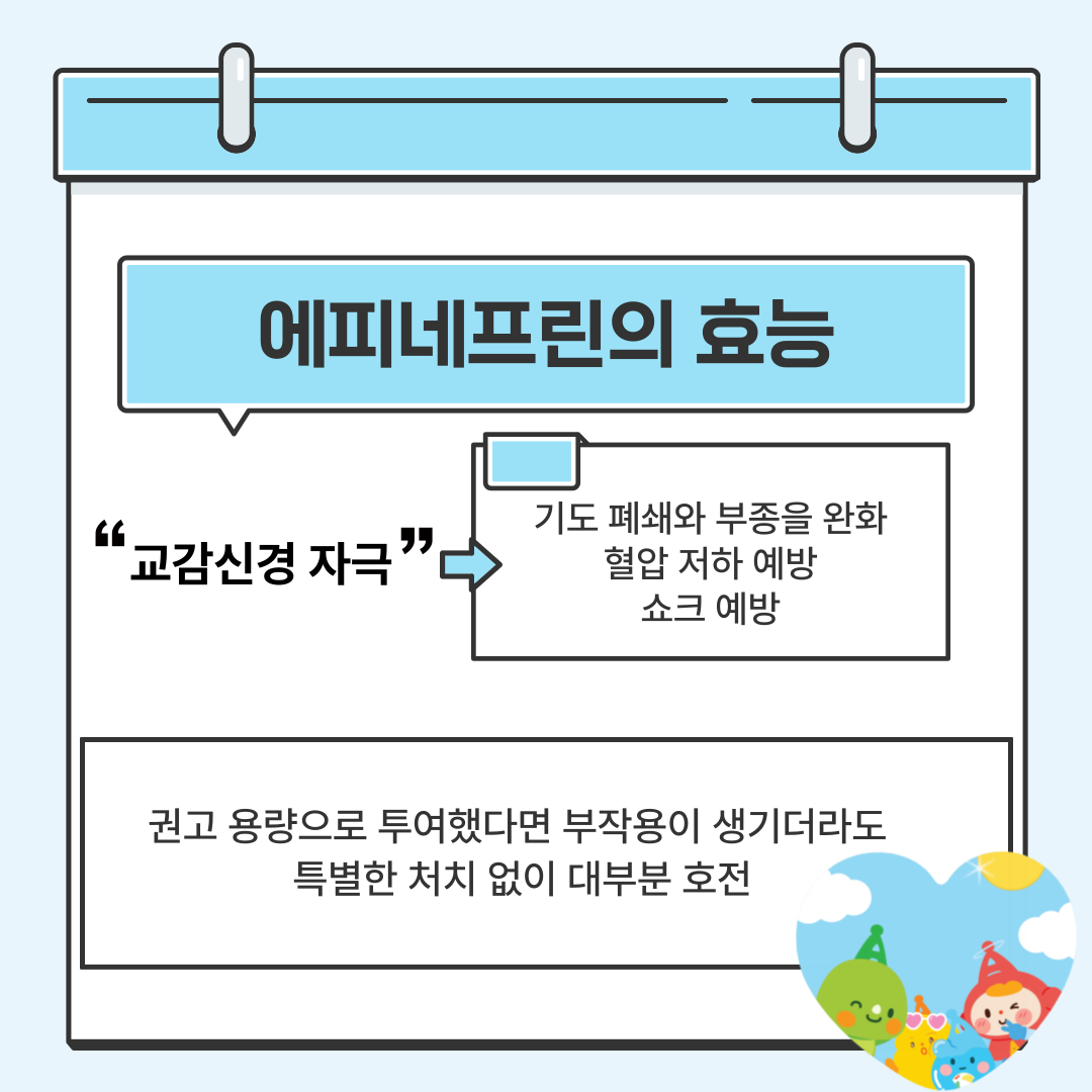 에피네프린의 효능 '교감신경 자극' → 기도 폐쇄와 부종을 완화, 혈압 저하 예방, 쇼크 예방 / 권고 용량으로 투여했다면 부작용이 생기더라도 특별한 처치 없이 대부분 호전